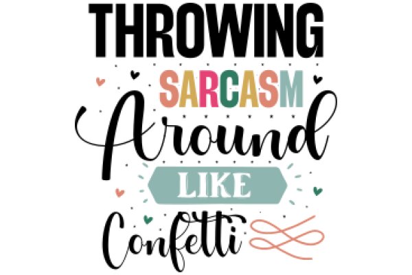 Throwing Sarcastic Jokes Around Like Confetti: A Collection of Witty and Whimsical Quotes