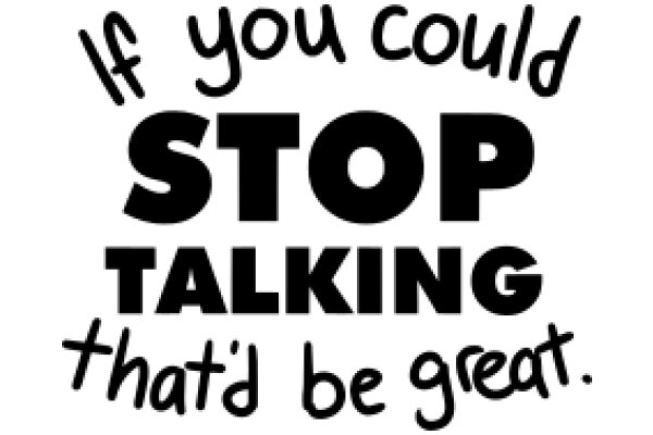 A Humorous Sign: 'If You Could Stop Talking That'd Be Great.'