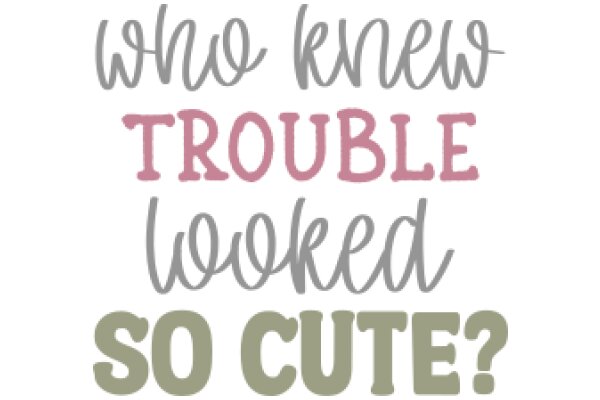 Who Knew Trouble Looked So Cute?