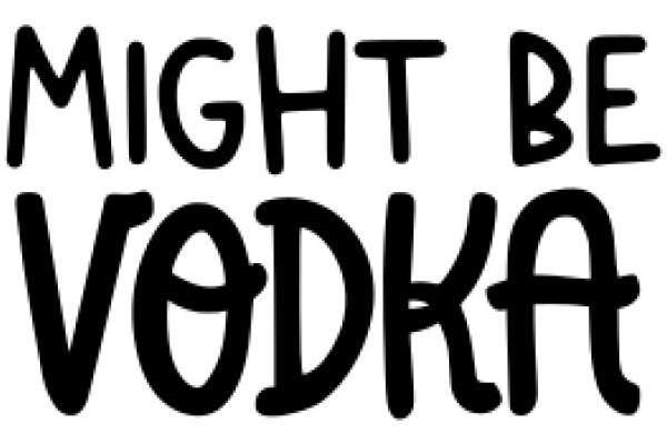 A Playful Message: 'Might Be Vodka' in a Stylish Font