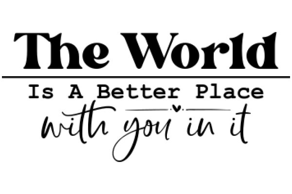 The World Is A Better Place With You In It