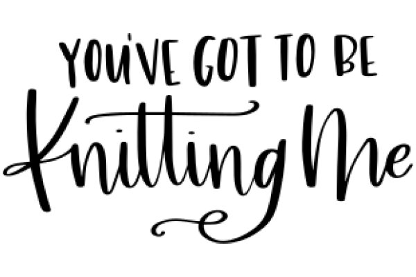 Hand-Lettered Quote: 'You've Got to Be Knitting Me'