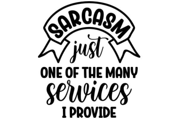 Sarcasm Just One of the Many Services I Provide