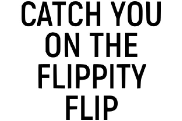 Catch You on the Flippy: A Guide to Mastering the Art of Flipping