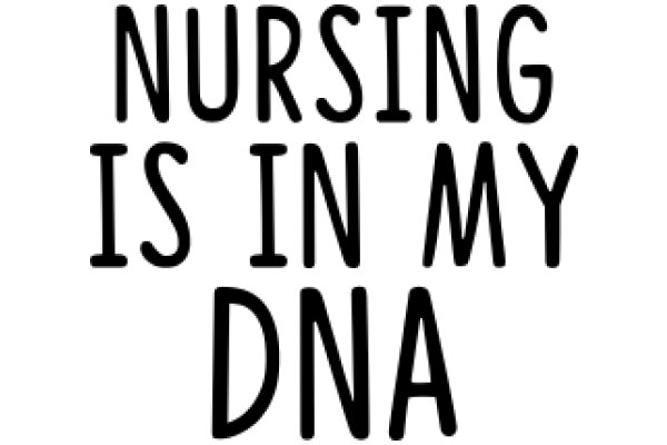 Nursing Is in My DNA: A Graphic Representation of the Profession's Importance