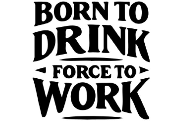 Born to Drink, Force to Work