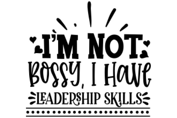 I'm Not Bossy, I Have Leadership Skills