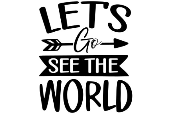 Let's Go See the World: A Journey of Exploration and Adventure