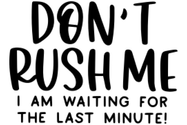 Don't Rush Me: I Am Waiting for the Last Minute!