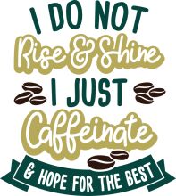 A Humorous Take on Morning Routine: 'I Do Not Rise and Shine I Just Caffeinate and Hope for the Best'