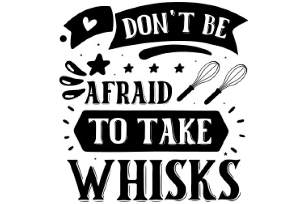 Don't Be Afraid to Take Whisks: A Playful Warning for Whisk-Enthusiasts