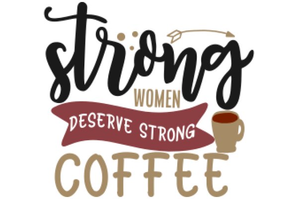 Strong Women, Strong Coffee: A Celebration of Empowerment and Caffeine