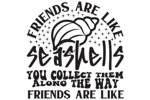 Friends Are Like Seashells: You Collect Them Along the Way