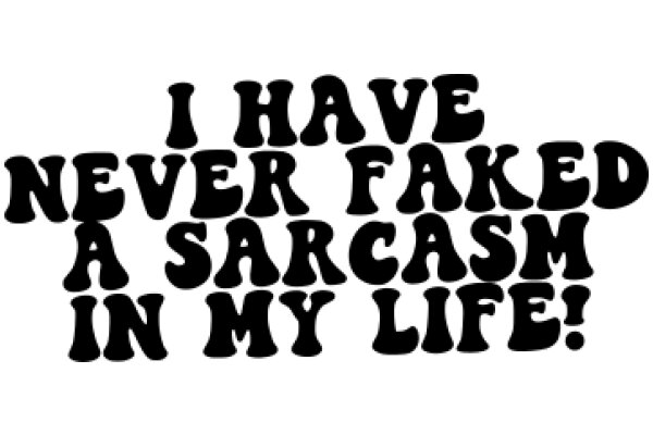 I Have Never Faked a Sarcastic Life!