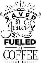 Saved by Jesus, Fueled by Coffee