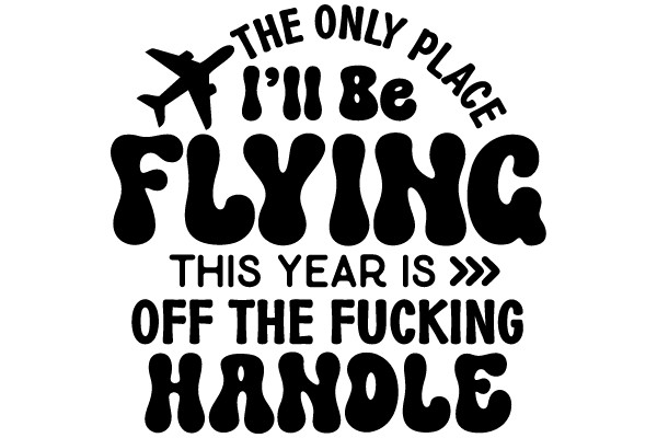 The Only Place I'll Be Flying This Year: Off the F**king Handle