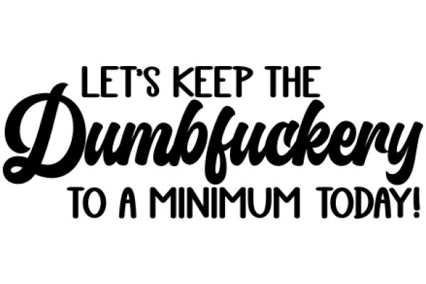 Let's Keep the Dumbass to a Minimum Today!