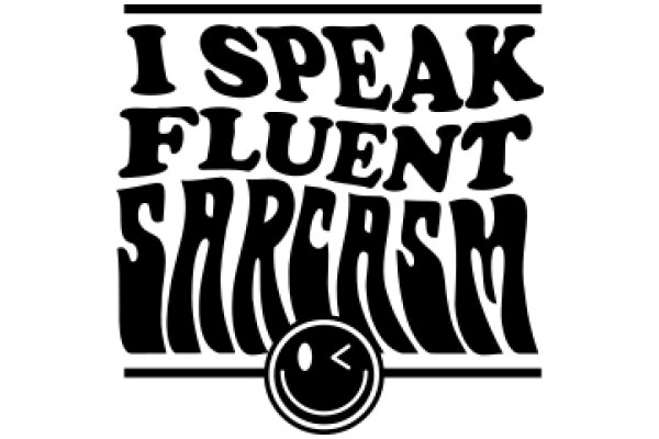 I Speak Fluent Sarcasm: A Guide to the Art of Sarcasm