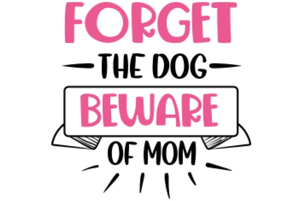 Forget the Dog, Beware of Mom!