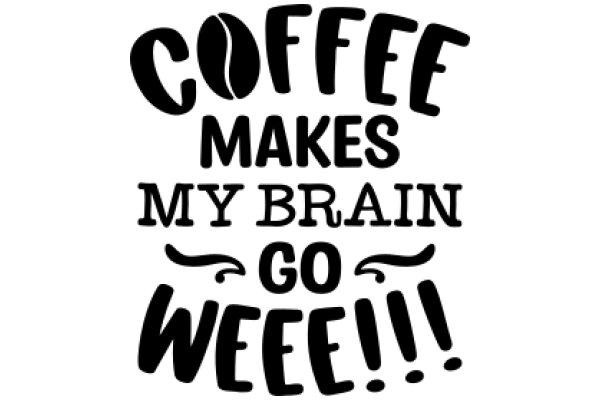 Coffee Makes My Brain Go Weee!