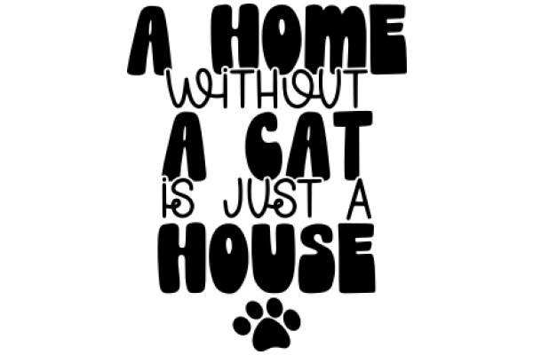 A Home Without a Cat is Just a House