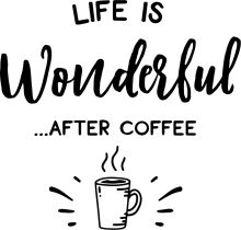 Life is Wonderful... After Coffee