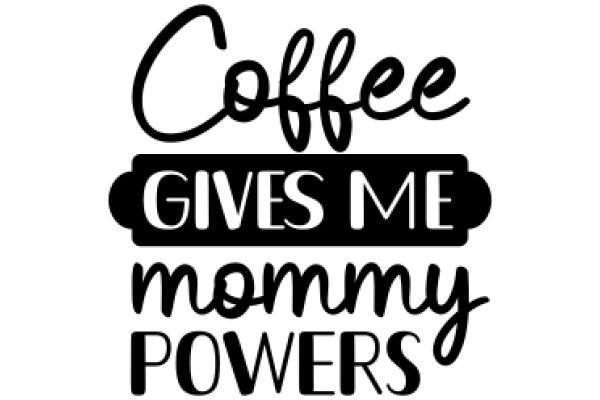 Coffee Gives Me Mommy Powers