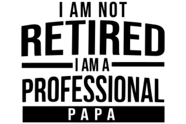 Professional Papa: I Am Not Retired