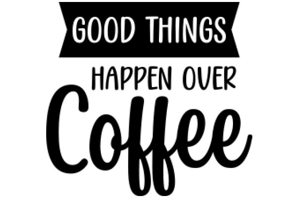 Good Things Happen Over Coffee