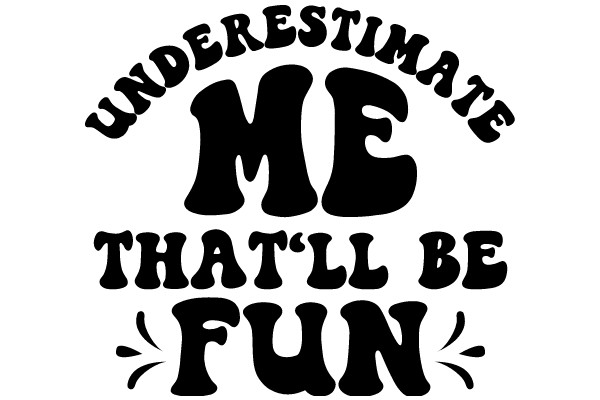 Underestimate Me, I'll Be Fun: A Playful Warning