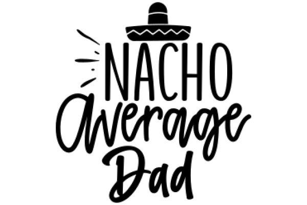 Nacho Average Dad: A Graphic Tribute to Fatherhood