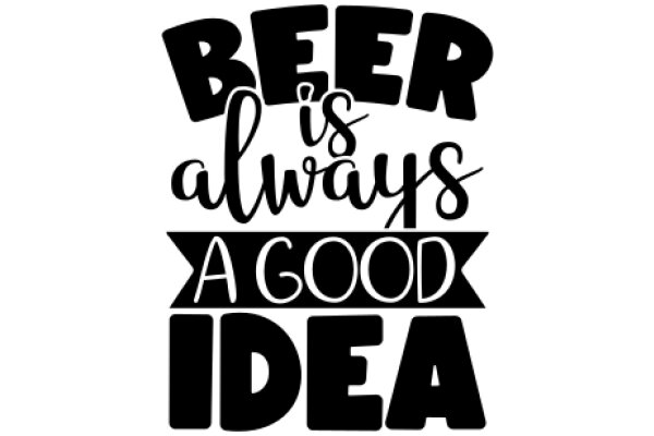 Beer, Always a Good Idea