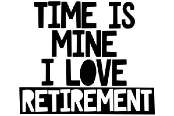 Time is Mine, I Love Retirement