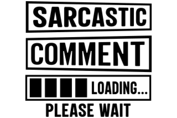 Sarcastic Comment Loading... Please Wait