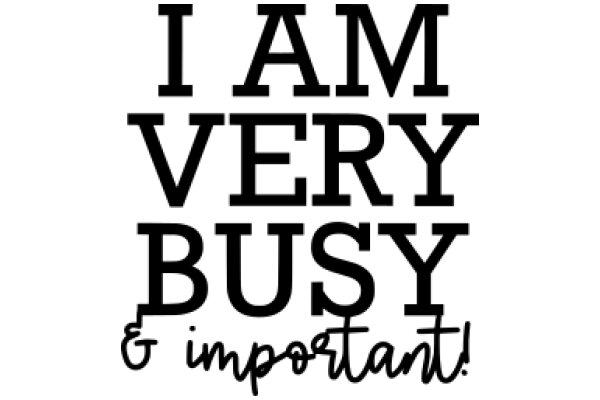 I Am Very Busy & Important!