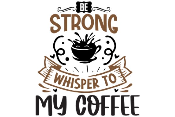 Be Strong, Whisper to My Coffee: A Daily Affirmation for Coffee Lovers