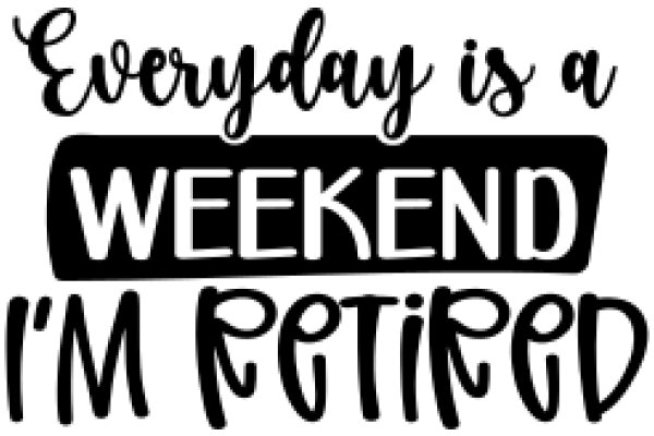 Everyday is a Weekend: A Retirement Quote