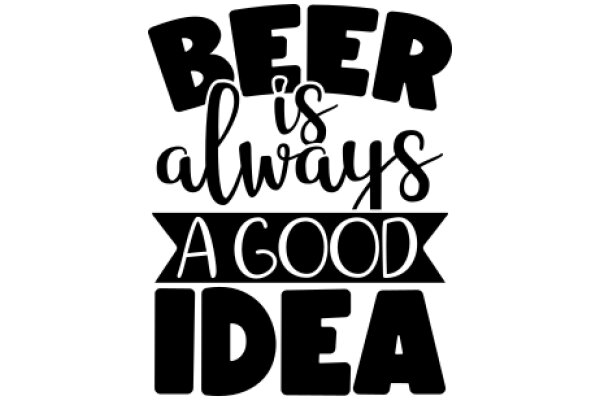 Beer is Always a Good Idea