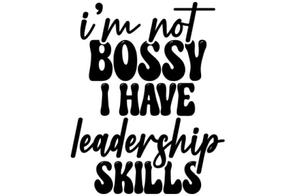 I'm Not Bossy, I Have Leadership Skills