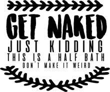 Get Naked: Just Kidding, This is a Half Bath Don't Make It Weird