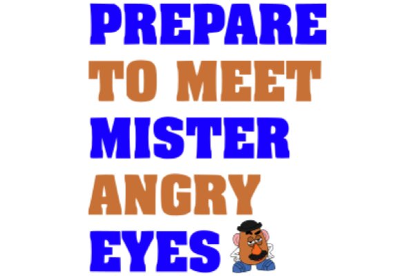 Prepare to Meet Mister Angry Eyes