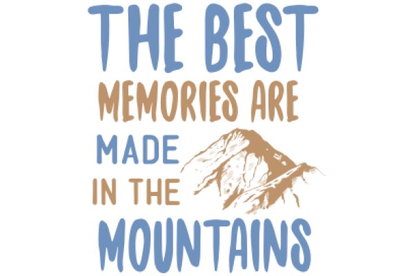 The Best Memories Are Made in the Mountains