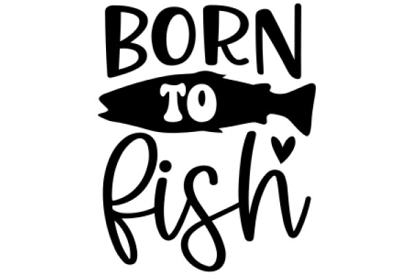 Born to Fish: A Playful Tribute to Aquatic Life