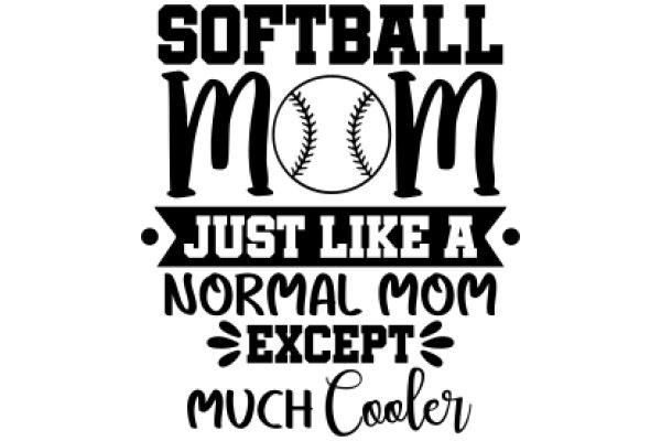 Softball Mom: Just Like a Normal Mom Except Much Cooler