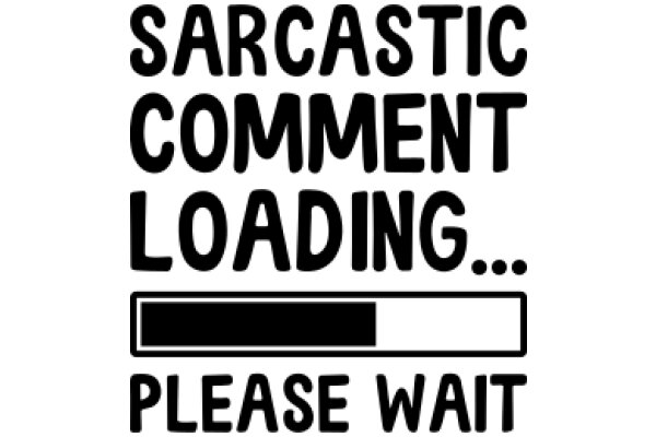 Sarcastic Comment Loading... Please Wait