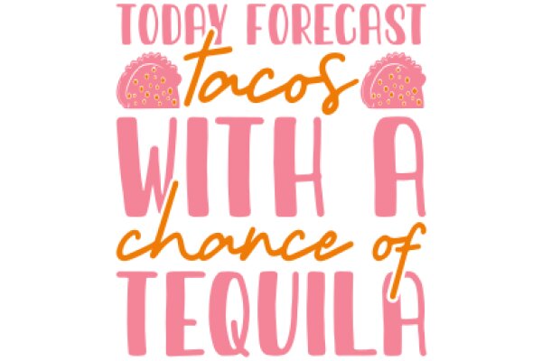 Today's Forecast: A Chance of Tacos with a Chance of Tequila