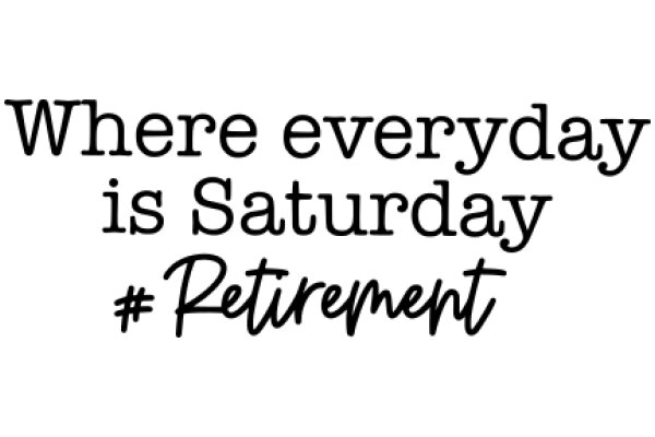 Where Everyday is Saturday: A Retirement Perspective