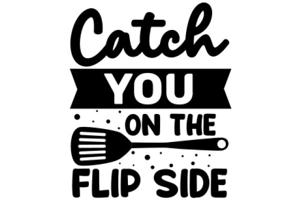 Catch You on the Flip Side: A Playful Invitation to Adventure