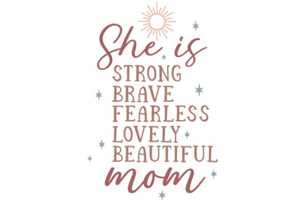 She is Strong, Brave, Fearless, Lovely, and Beautiful Mom