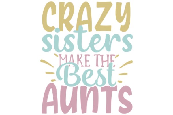 Crazy Sisters Make the Best Aunts